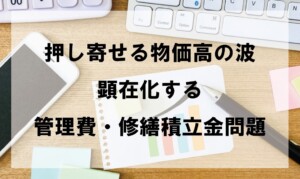 押し寄せる物価高の波　顕在化する管理費・修繕積立金問題